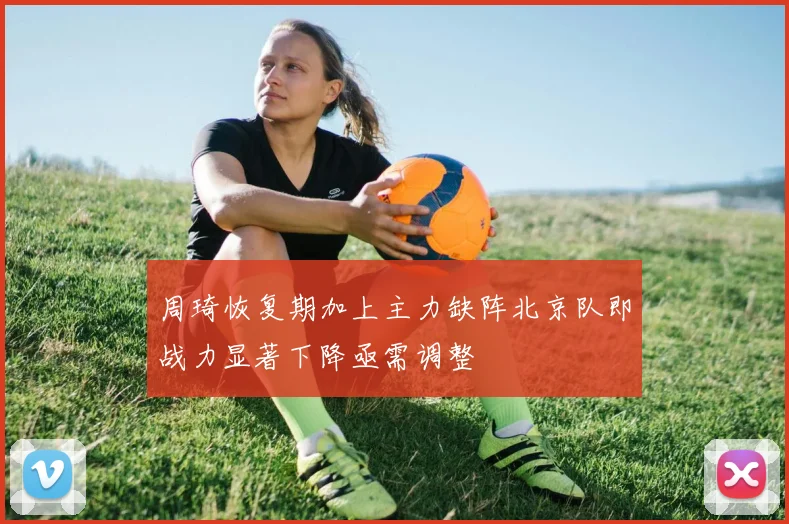 周琦恢复期加上主力缺阵北京队即战力显著下降亟需调整