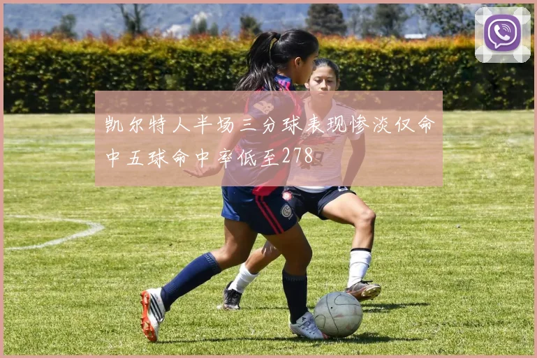 凯尔特人半场三分球表现惨淡仅命中五球命中率低至278
